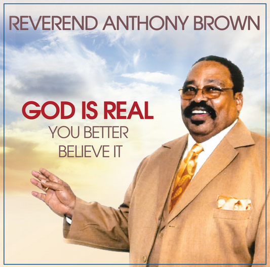 GOD IS REAL YOU BETTER BELIEVE IT By Rev. Brown CD